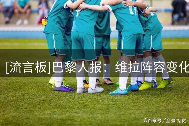 [流言板]巴黎人报：维拉阵容变化大，但他们在欧冠给巴黎制造过麻烦